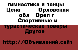 гимнастика и танцы › Цена ­ 150 - Орловская обл., Орел г. Спортивные и туристические товары » Другое   